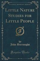 Little Nature Studies for Little People (Classic Reprint)