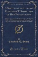 A Sketch of the Life of Elizabeth T. Stone, and of Her Persecutions