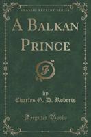 A Balkan Prince (Classic Reprint)