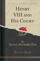 Henry VIII and His Court (Classic Reprint)