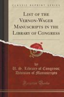 List of the Vernon-Wager Manuscripts in the Library of Congress (Classic Reprint)