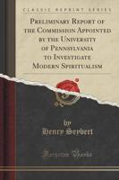 Preliminary Report of the Commission Appointed by the University of Pennsylvania to Investigate Modern Spiritualism (Classic Reprint)