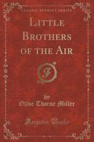 Little Brothers of the Air (Classic Reprint)