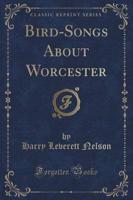 Bird-Songs About Worcester (Classic Reprint)