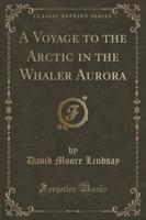 A Voyage to the Arctic in the Whaler Aurora (Classic Reprint)