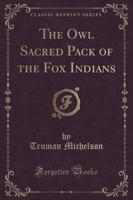 The Owl Sacred Pack of the Fox Indians (Classic Reprint)