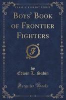 Boys' Book of Frontier Fighters (Classic Reprint)