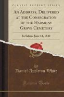 An Address, Delivered at the Consecration of the Harmony Grove Cemetery