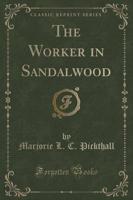 The Worker in Sandalwood (Classic Reprint)