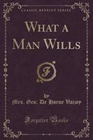 What a Man Wills (Classic Reprint)