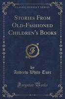 Stories from Old-Fashioned Children's Books (Classic Reprint)