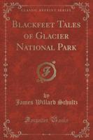 Blackfeet Tales of Glacier National Park (Classic Reprint)