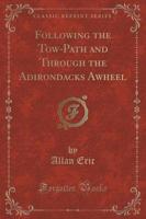 Following the Tow-Path and Through the Adirondacks Awheel (Classic Reprint)