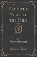 From the Niger to the Nile, Vol. 1 of 2 (Classic Reprint)