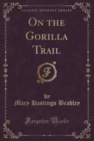 On the Gorilla Trail (Classic Reprint)