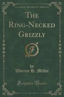 The Ring-Necked Grizzly (Classic Reprint)