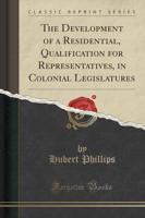 The Development of a Residential, Qualification for Representatives, in Colonial Legislatures (Classic Reprint)