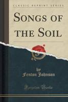 Songs of the Soil (Classic Reprint)