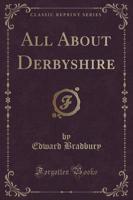 All About Derbyshire (Classic Reprint)