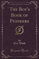 The Boy's Book of Pioneers (Classic Reprint)