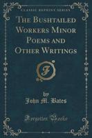 The Bushtailed Workers Minor Poems and Other Writings (Classic Reprint)