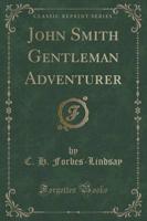 John Smith Gentleman Adventurer (Classic Reprint)