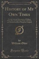 History of My Own Times, or the Life and Adventures of William Otter, Sen