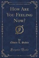 How Are You Feeling Now? (Classic Reprint)