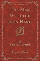 The Man With the Iron Hand (Classic Reprint)