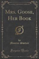 Mrs. Goose, Her Book (Classic Reprint)