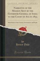 Narrative of the Mission Sent by the Governor-General of India to the Court of Ava in 1855