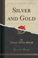 Silver and Gold (Classic Reprint)