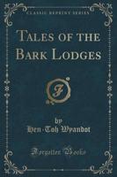 Tales of the Bark Lodges (Classic Reprint)