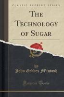 The Technology of Sugar (Classic Reprint)