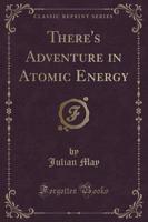 There's Adventure in Atomic Energy (Classic Reprint)