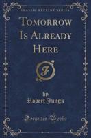 Tomorrow Is Already Here (Classic Reprint)