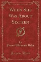 When She Was About Sixteen (Classic Reprint)