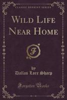 Wild Life Near Home (Classic Reprint)