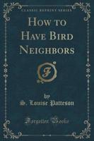 How to Have Bird Neighbors (Classic Reprint)
