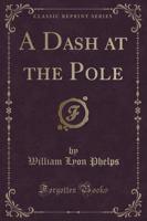 A Dash at the Pole (Classic Reprint)
