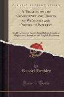 A Treatise on the Competency and Rights of Witnesses and Parties in Interest