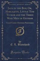 Jack in the Box; Or, Harlequin, Little Tom Tucker and the Three Wise Men of Gotham