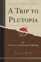 A Trip to Plutopia (Classic Reprint)