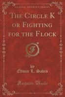 The Circle K or Fighting for the Flock (Classic Reprint)