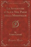 Le Avventure d'Alice Nel Paese Della Meraviglie (Classic Reprint)