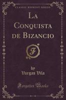 La Conquista De Bizancio (Classic Reprint)