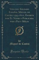 Vida Del Soldado Español Miguel De Castro 1593-1611, Escrita Por Él Nismo Y Publicada Por a Paz Y Mélia (Classic Reprint)