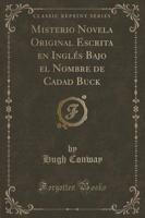 Misterio Novela Original Escrita En Inglï¿½s Bajo El Nombre De Cadad Buck (Classic Reprint)