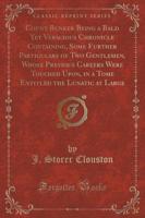 Count Bunker Being a Bald Yet Veracious Chronicle Containing, Some Further Particulars of Two Gentlemen, Whose Previous Careers Were Touched Upon, in a Tome Entitled the Lunatic at Large (Classic Reprint)