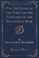 For the Good of the Party or the Fortunes of the Blackville Star (Classic Reprint)
